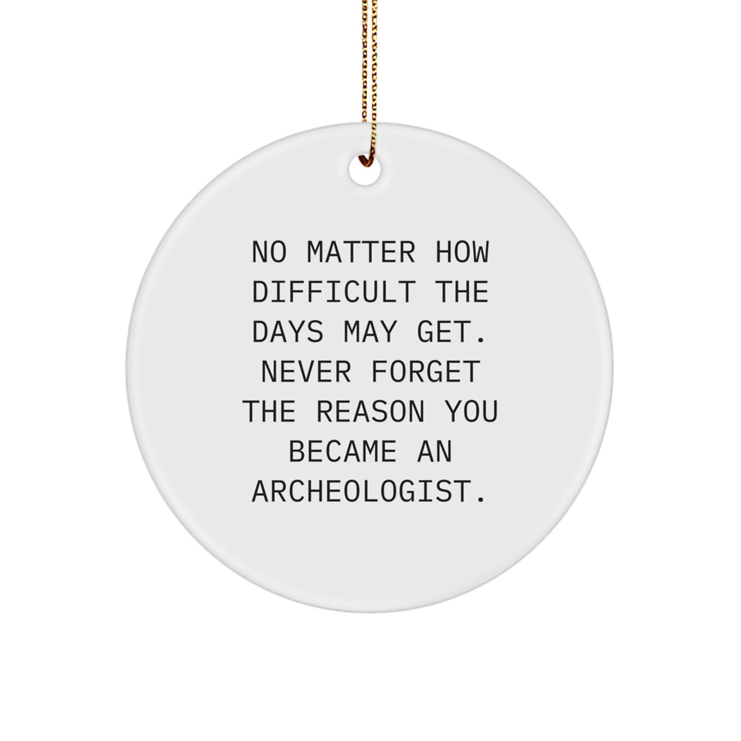 Archeologist Christmas Unique Gifts from Men to Archeologists, Inspirational Circle Ornament for Archeology Enthusiasts, Never Forget Your Reason - Image 1