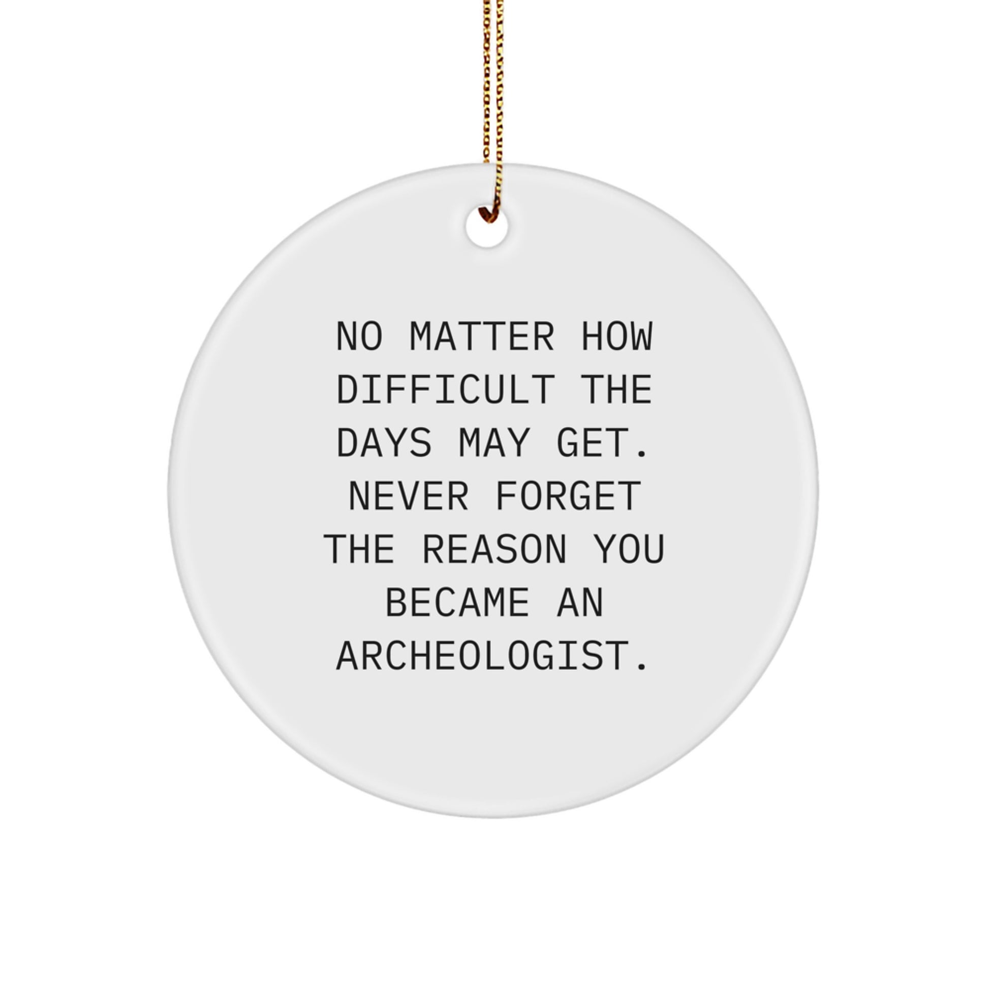 Archeologist Christmas Unique Gifts from Men to Archeologists, Inspirational Circle Ornament for Archeology Enthusiasts, Never Forget Your Reason - Image 1