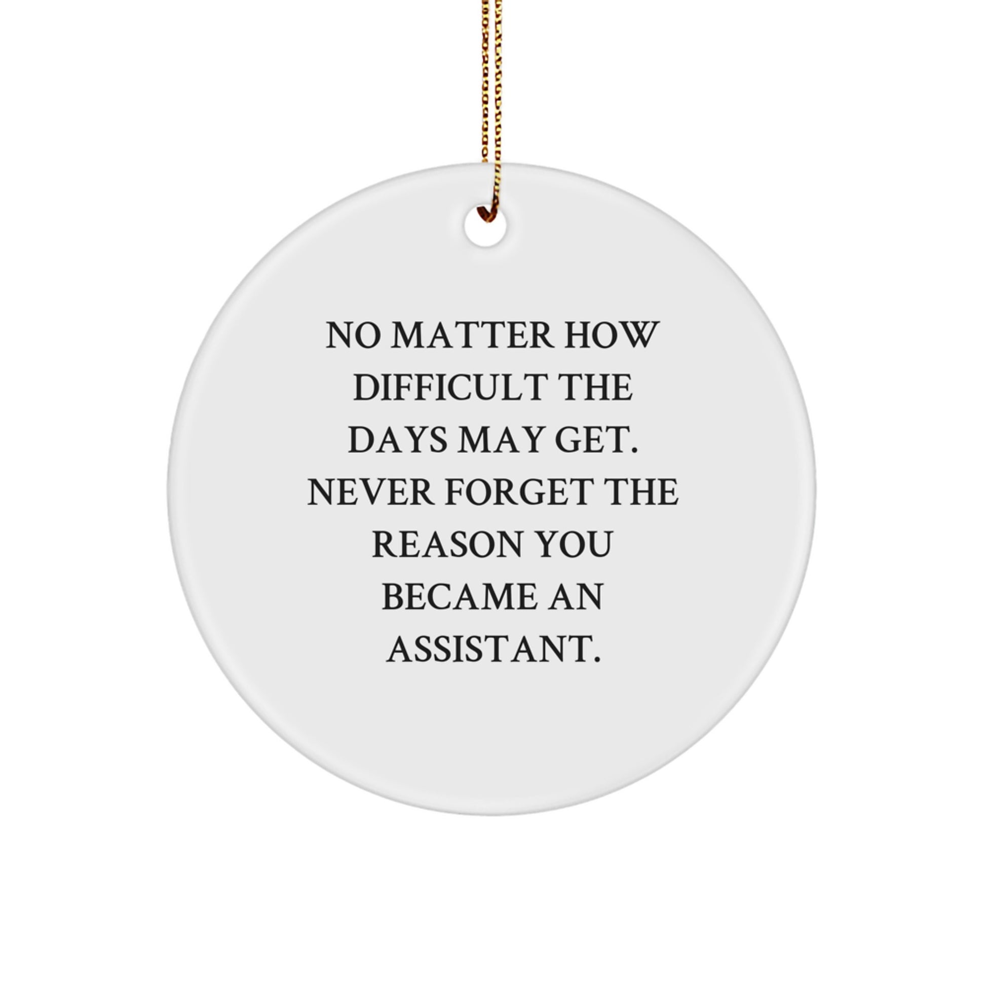Funny Assistant Gifts from Friends for Assistant - Christmas Unique Circle Ornament, 'No Matter How Difficult The Days May Get' - Image 1