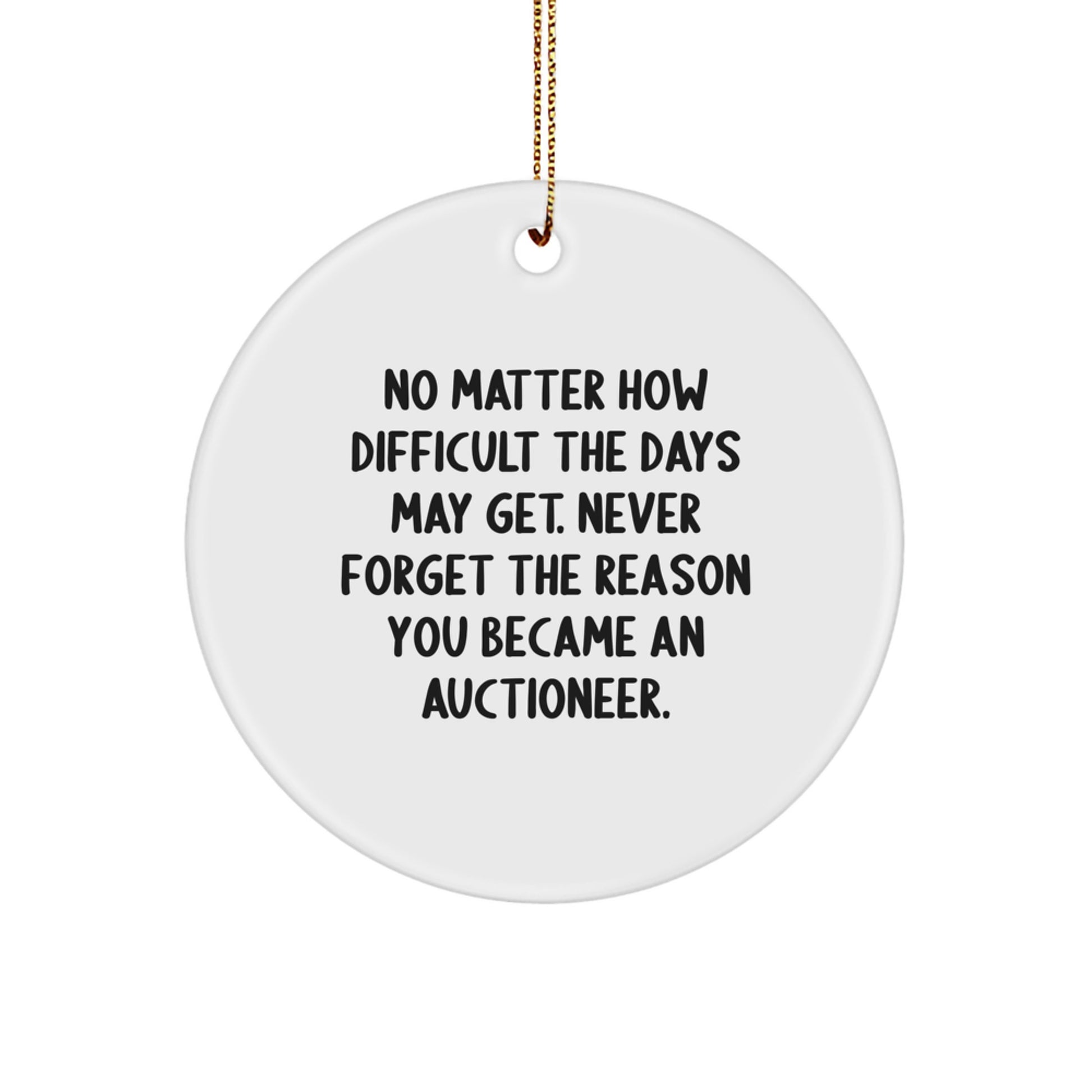 Funny Inspirational Gifts from Men to Christmas Unique Auctioneer Circle Ornament, 'Never Forget The Reason You Became An Auctioneer.' - Gold Cord - Image 1