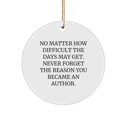 Author Circle Ornament Gifts from Family - Funny Inspirational Quote for Writers, 'No Matter How Difficult The Days May Get', Christmas Unique Decorations - Image 1