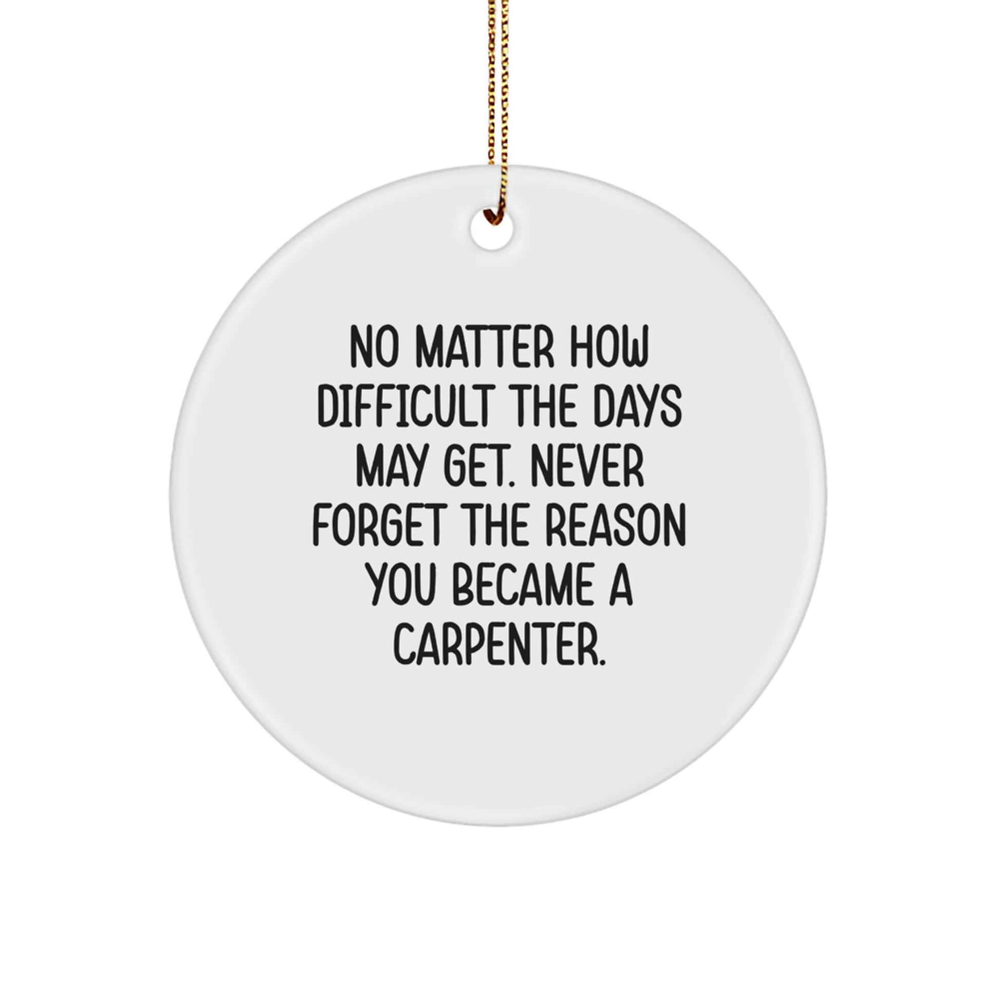 Funny Carpenter Gifts from Friends and Family - Circle Ornament Never Forget the Reason You Became a Carpenter - Christmas Unique Decorations - Image 1