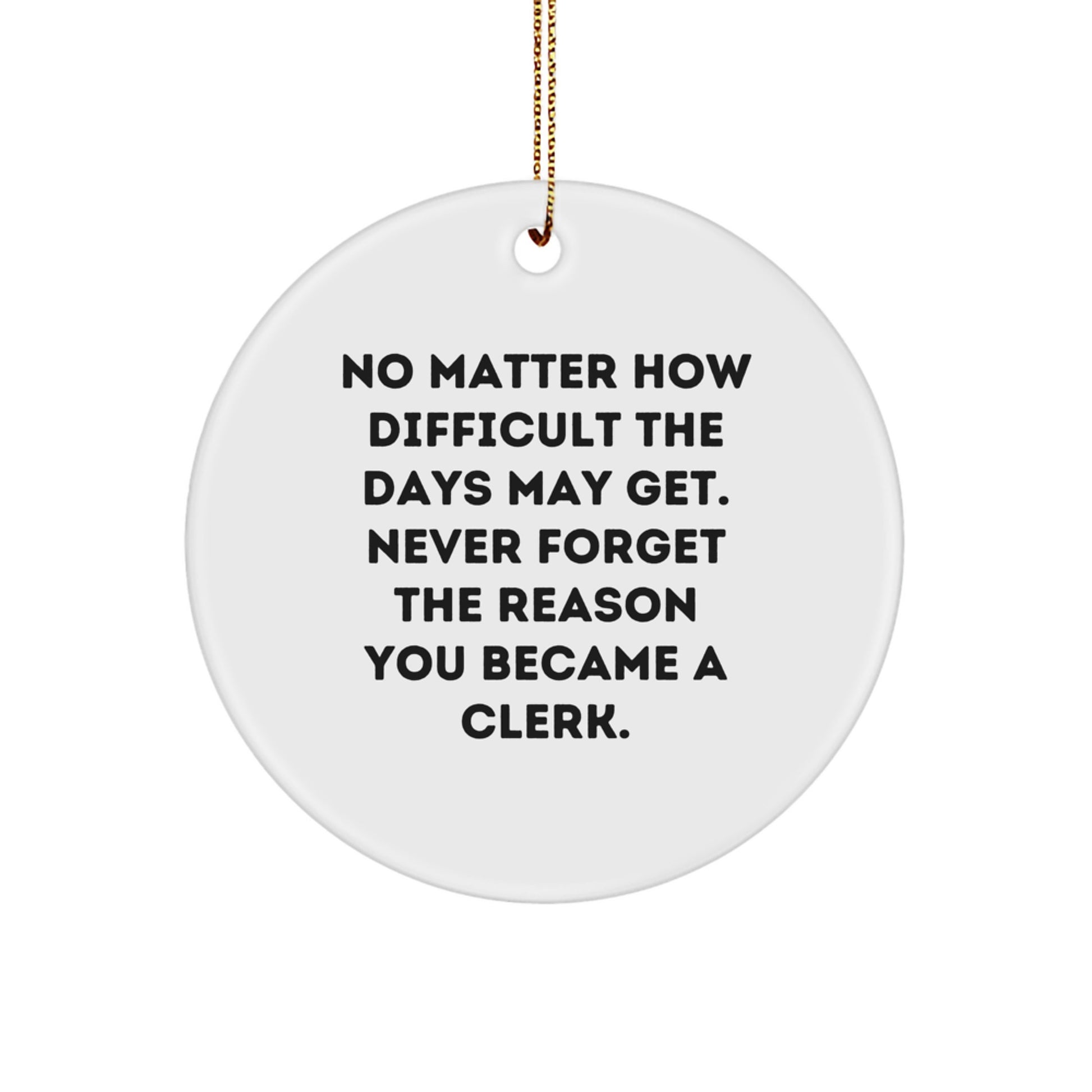 Clerk Christmas Circle Ornament Gifts from Friends or Family - Inspirational Reminder 'No Matter How Difficult The Days May Get.' - Image 1
