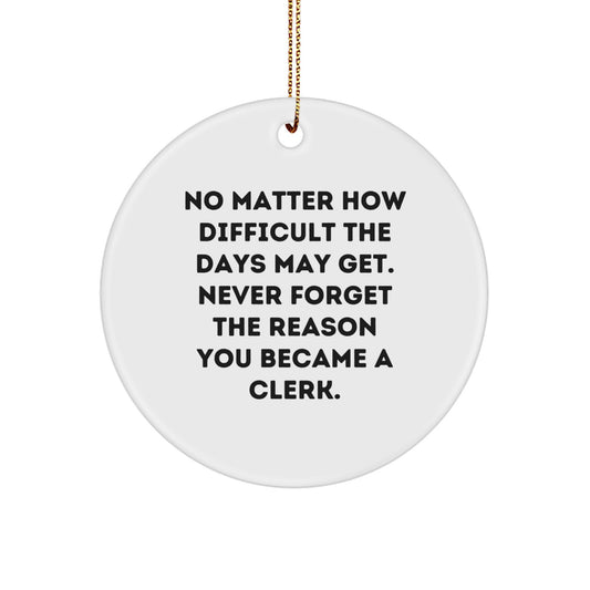 Clerk Christmas Circle Ornament Gifts from Friends or Family - Inspirational Reminder 'No Matter How Difficult The Days May Get.' - Image 1