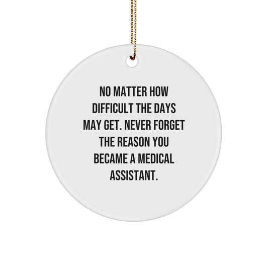 Funny Medical Assistant Gifts from Men to Medical Assistants, Inspirational Christmas Unique Ornaments, Circle Ornament Quote Gifts for Medical Assistants, No Matter How Difficult The Days May Get - Image 1