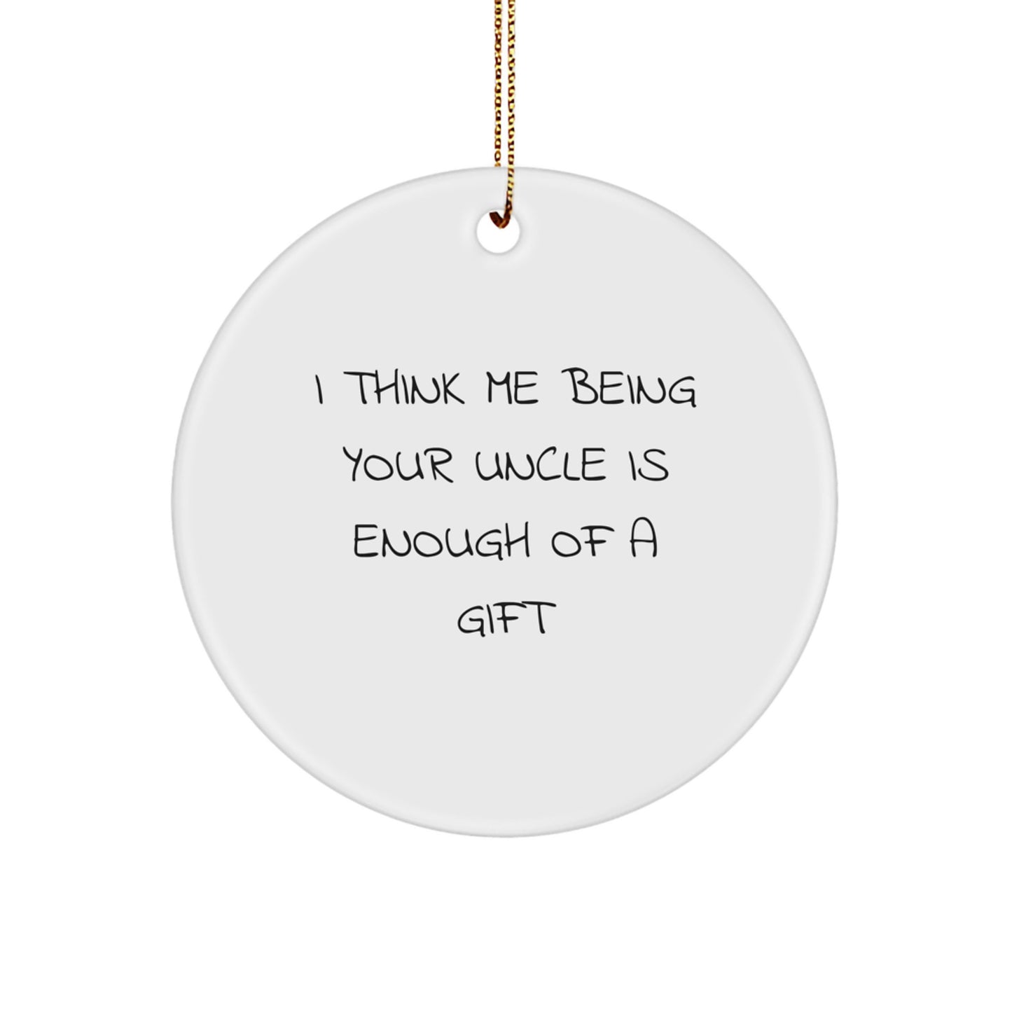 Funny Uncle Gifts from Friends, Men, Women, or Family - 'I Think Me Being Your Uncle Is Enough Of A Gift' Christmas Unique Circle Ornament - Image 1