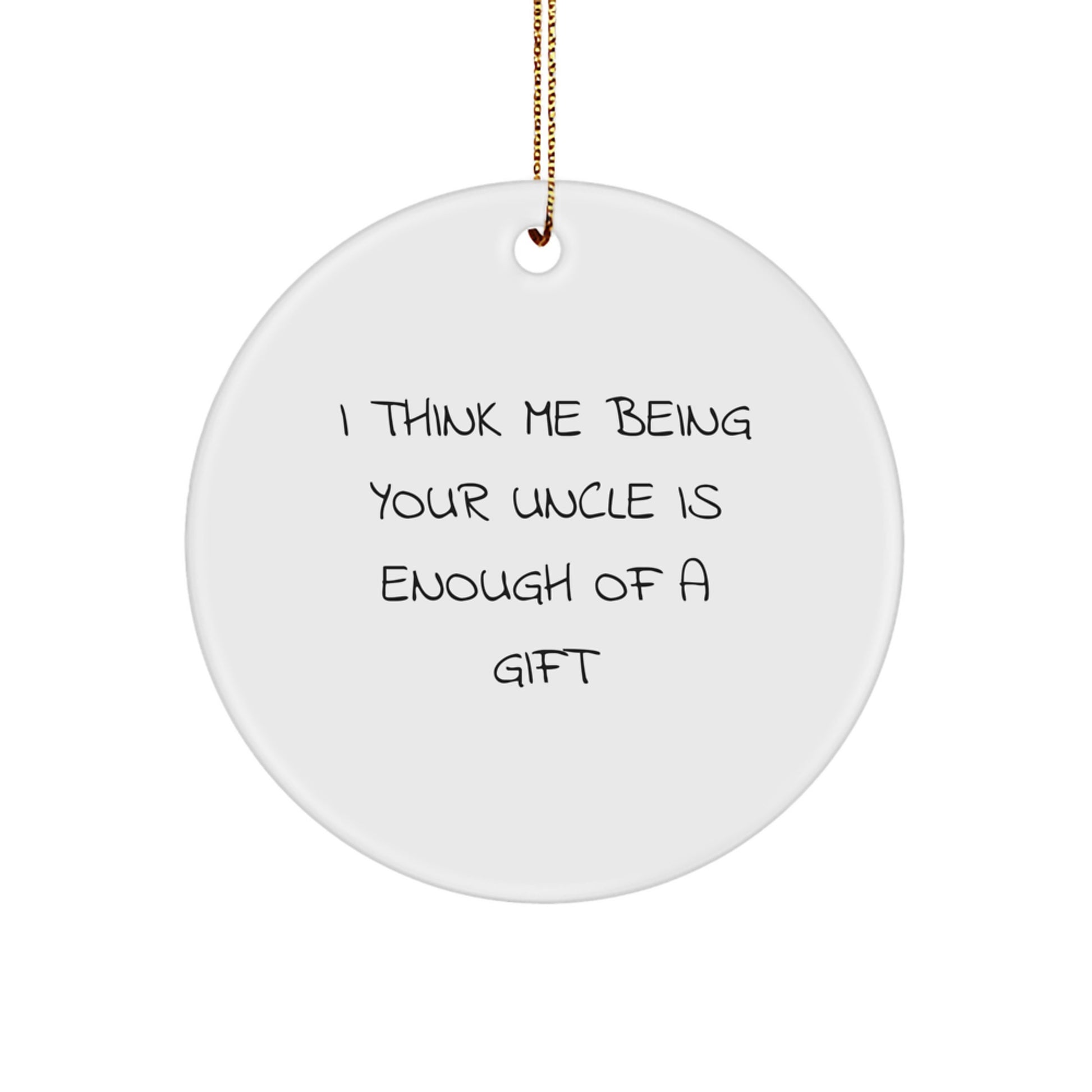 Funny Uncle Gifts from Friends, Men, Women, or Family - 'I Think Me Being Your Uncle Is Enough Of A Gift' Christmas Unique Circle Ornament - Image 1