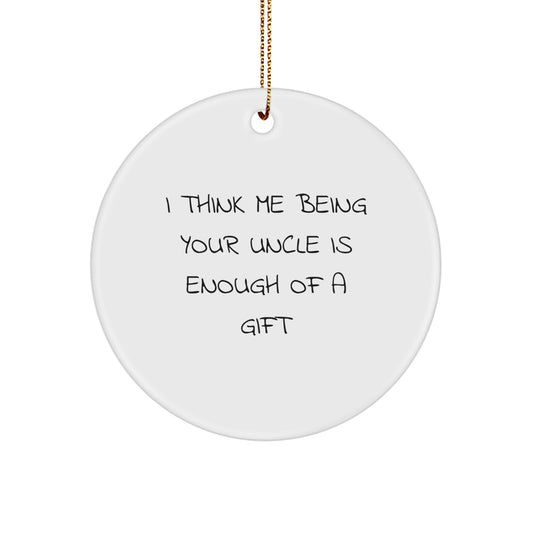 Funny Uncle Gifts from Friends, Men, Women, or Family - 'I Think Me Being Your Uncle Is Enough Of A Gift' Christmas Unique Circle Ornament - Image 1