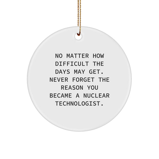 Nuclear Technologist Gifts from Men to Friends, Unique Christmas Ornaments, Never Forget the Reason You Became a Nuclear Technologist, Funny Quote Circle Ornament - Image 1