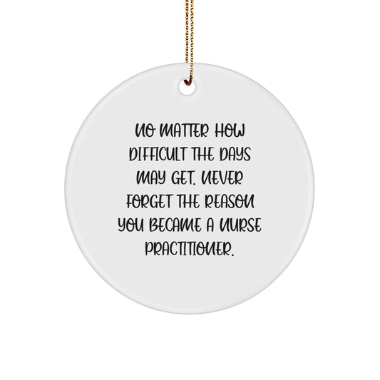 Funny Nurse Practitioner Gifts from Friends for Christmas Unique Circle Ornament No Matter How Difficult The Days May Get. Never Forget The Reason You Became A Nurse Practitioner. - Image 1