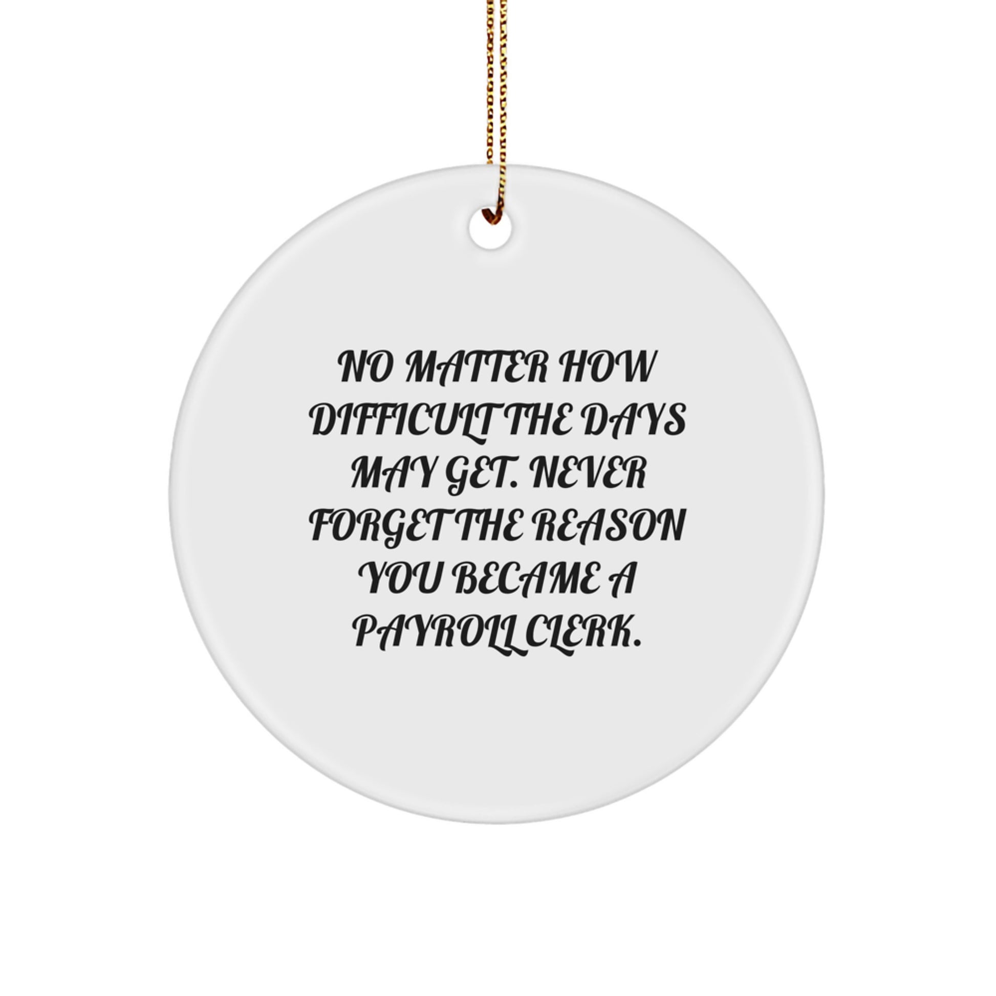 Funny Payroll Clerk Gifts from Coworkers, 'No Matter How Difficult The Days May Get' Christmas Unique Circle Ornament for Payroll Clerk, Men, Women, Friends - Image 1