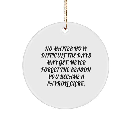 Funny Payroll Clerk Gifts from Coworkers, 'No Matter How Difficult The Days May Get' Christmas Unique Circle Ornament for Payroll Clerk, Men, Women, Friends - Image 1