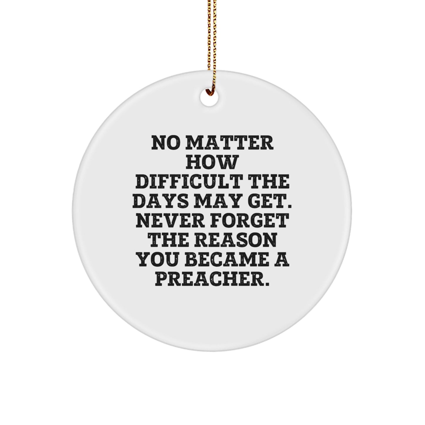 Funny Inspirational Gifts from Family to Preacher, Christmas Unique Ornaments for Circle of Love, 'No Matter How Difficult the Days May Get. Never Forget the Reason You Became a Preacher.' - Image 1