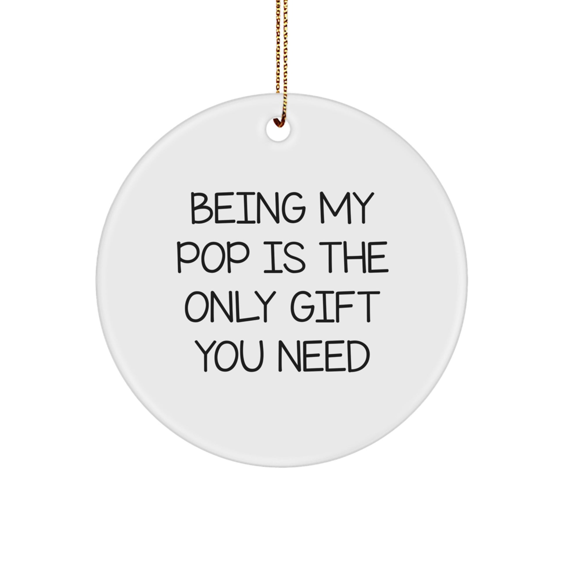 Funny Pop Gifts from Family for Christmas Unique Gifts - Being My Pop Is The Only Gift You Need Circle Ornament for Grandfather - Image 1