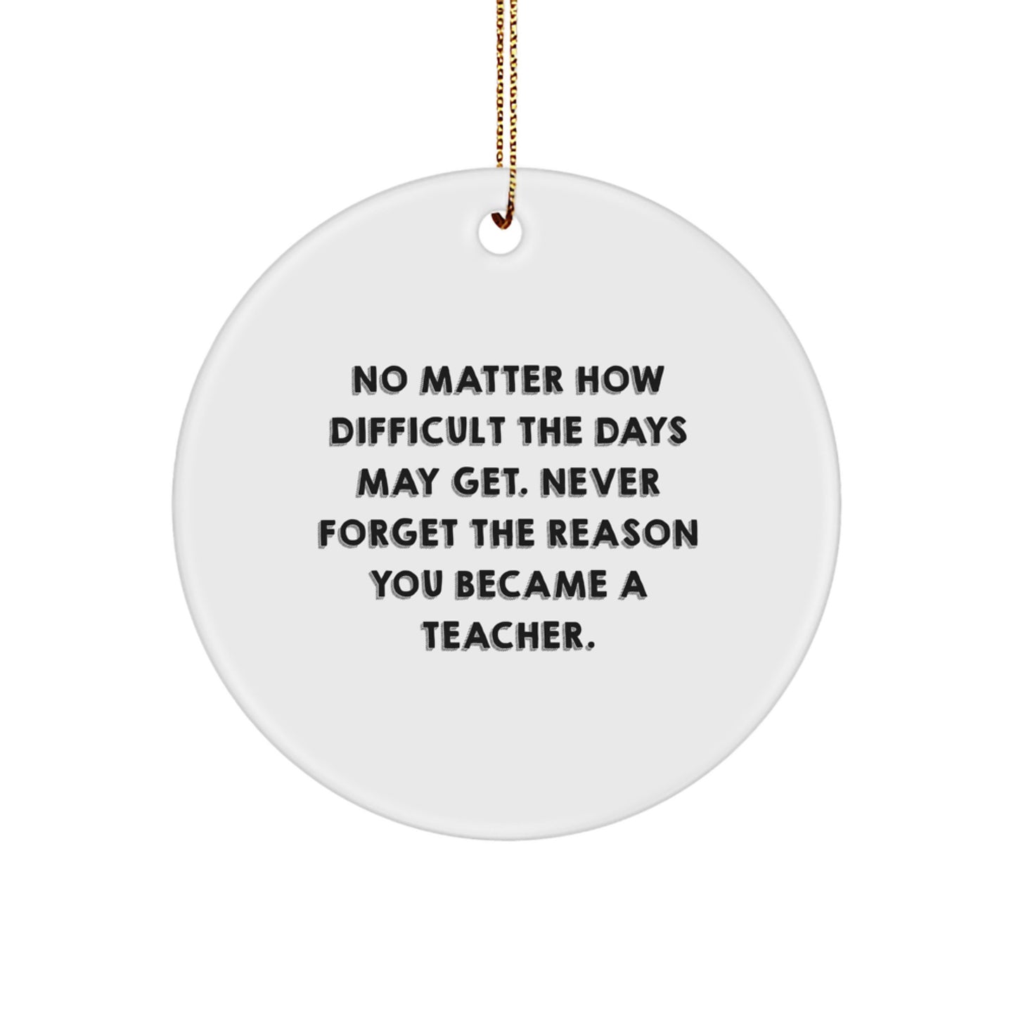 Gifts from Teachers, Inspirational Circle Ornament for Teacher Gifts, No Matter How Difficult, Christmas Unique Gifts for Men, Women, Family, Friends, or Coworkers - Image 1