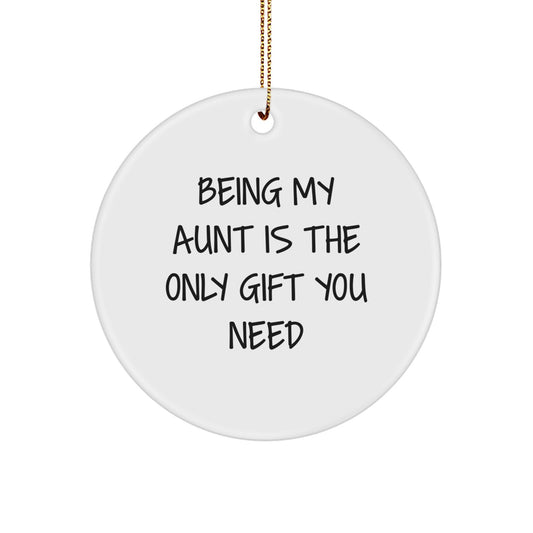 Gifts from Family, For Aunt - Being My Aunt Is The Only Gift You Need, White Circle Ornament, Christmas Unique Gift - Image 1