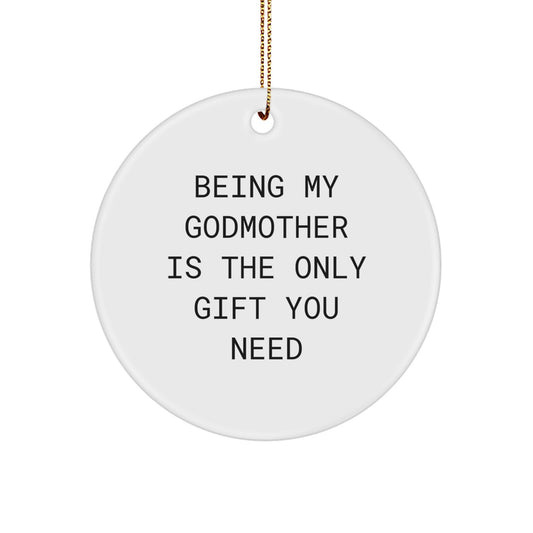 Funny Godmother Gifts for Her - Circle Ornament with 'Being My Godmother Is The Only Gift You Need' Quote - Gifts from Family to Godmother - Image 1
