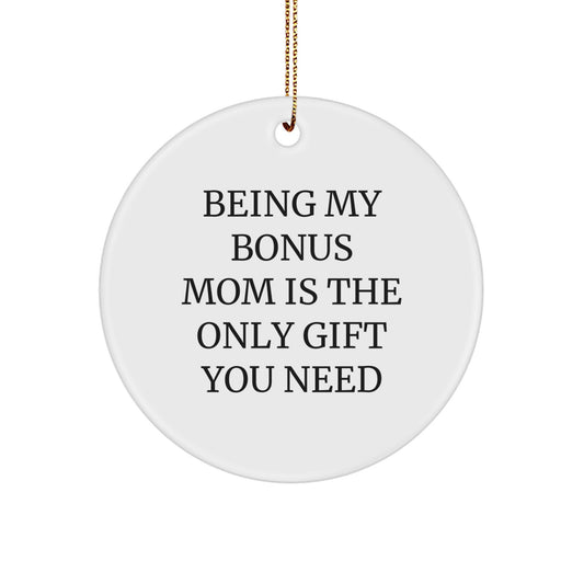 Funny Bonus Mom Gifts: 'Being My Bonus Mom Is The Only Gift You Need' Circle Ornament, Gifts from Family for Bonus Mom, Christmas Unique Gifts - Image 1
