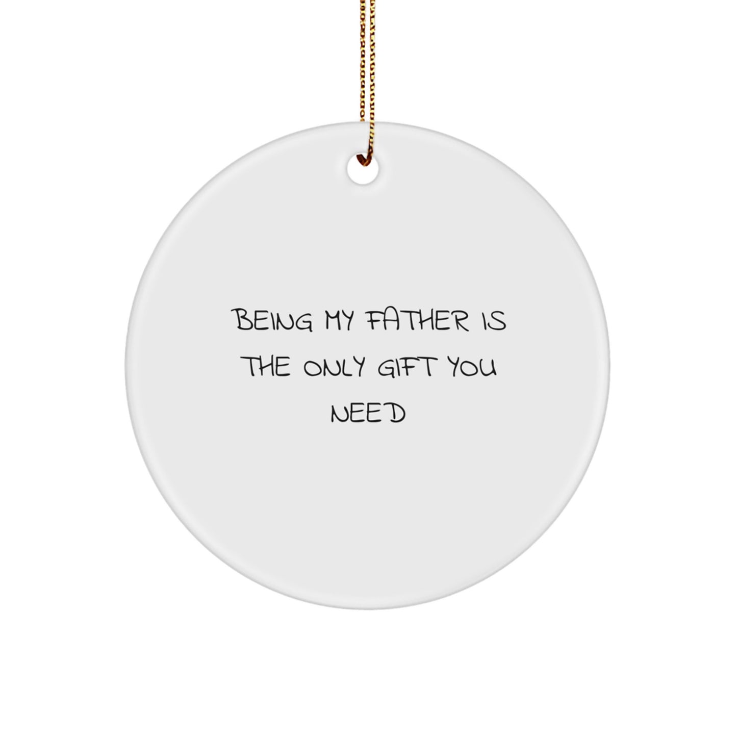 Funny Father Gifts for Men Christmas Circle Ornament - 'Being My Father Is The Only Gift You Need' - Image 1