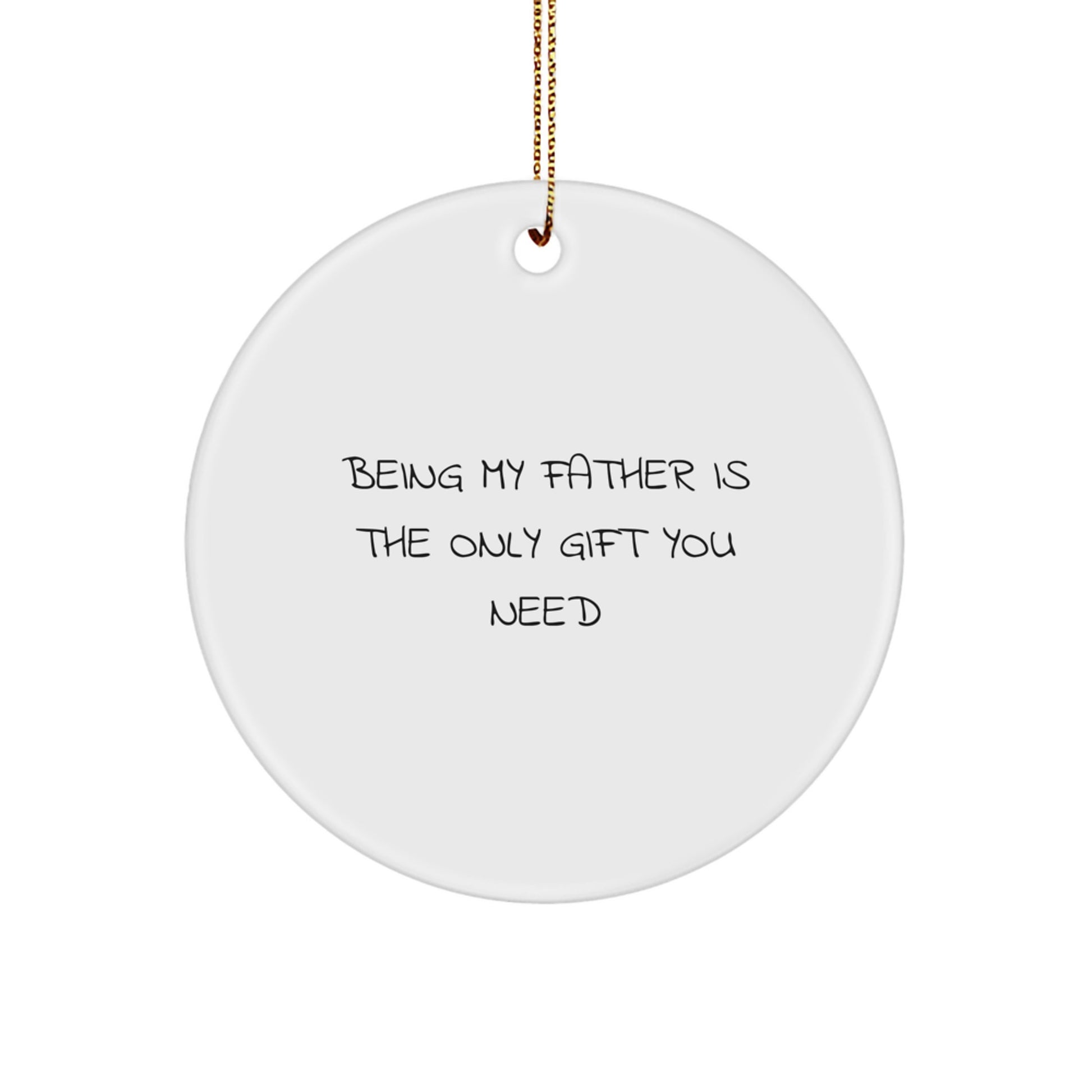 Funny Father Gifts for Men Christmas Circle Ornament - 'Being My Father Is The Only Gift You Need' - Image 1