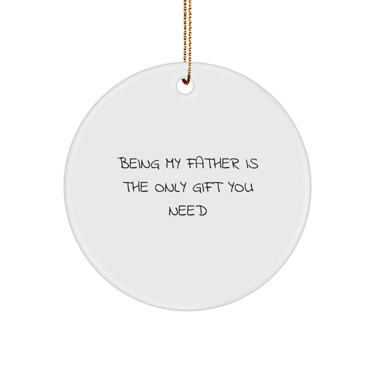 Funny Father Gifts for Men Christmas Circle Ornament - 'Being My Father Is The Only Gift You Need' - Image 1
