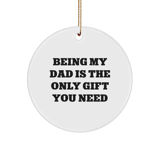Funny Dad Gifts from Men to Dads Being My Dad Is The Only Gift You Need Christmas Circle Ornaments - Image 1