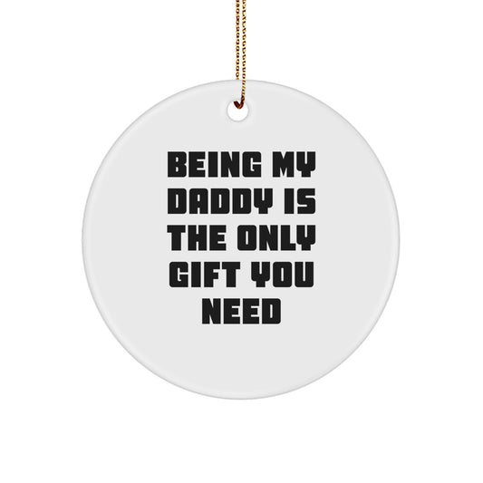 Funny Daddy Gifts from Men - 'Being My Daddy Is The Only Gift You Need' Circle Ornament for Christmas - Image 1