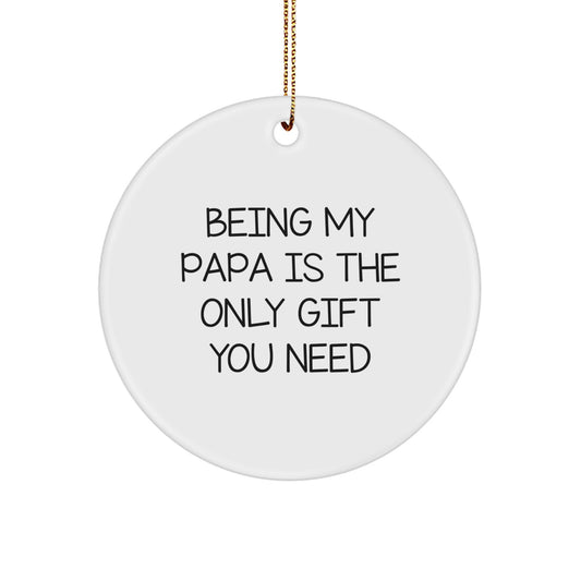 Funny Papa Circle Ornaments Gifts for Papa Being My Papa Is The Only Gift You Need Christmas Unique Gifts from Family - Image 1