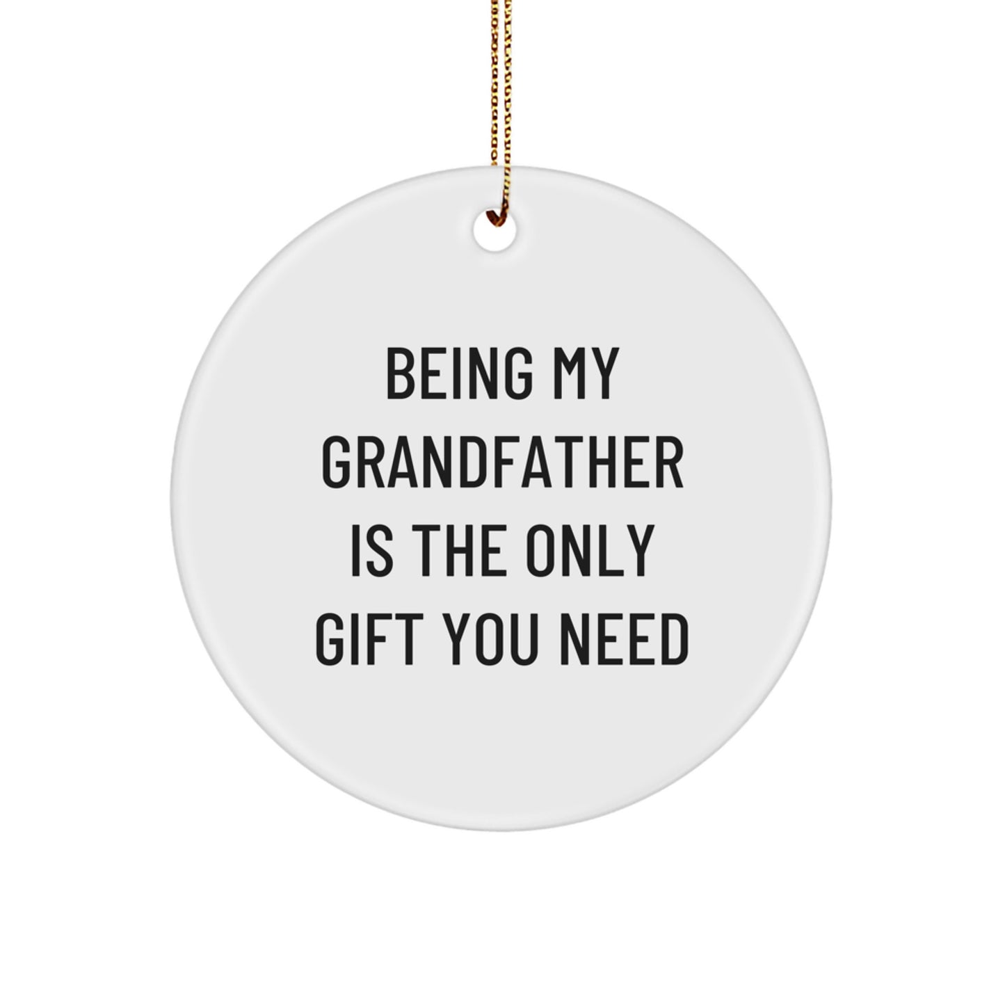 Funny Grandfather Gifts - Circle Ornament with 'Being My Grandfather Is The Only Gift You Need' Quote for Men, Family, and Friends Christmas Memorable Presents - Image 1