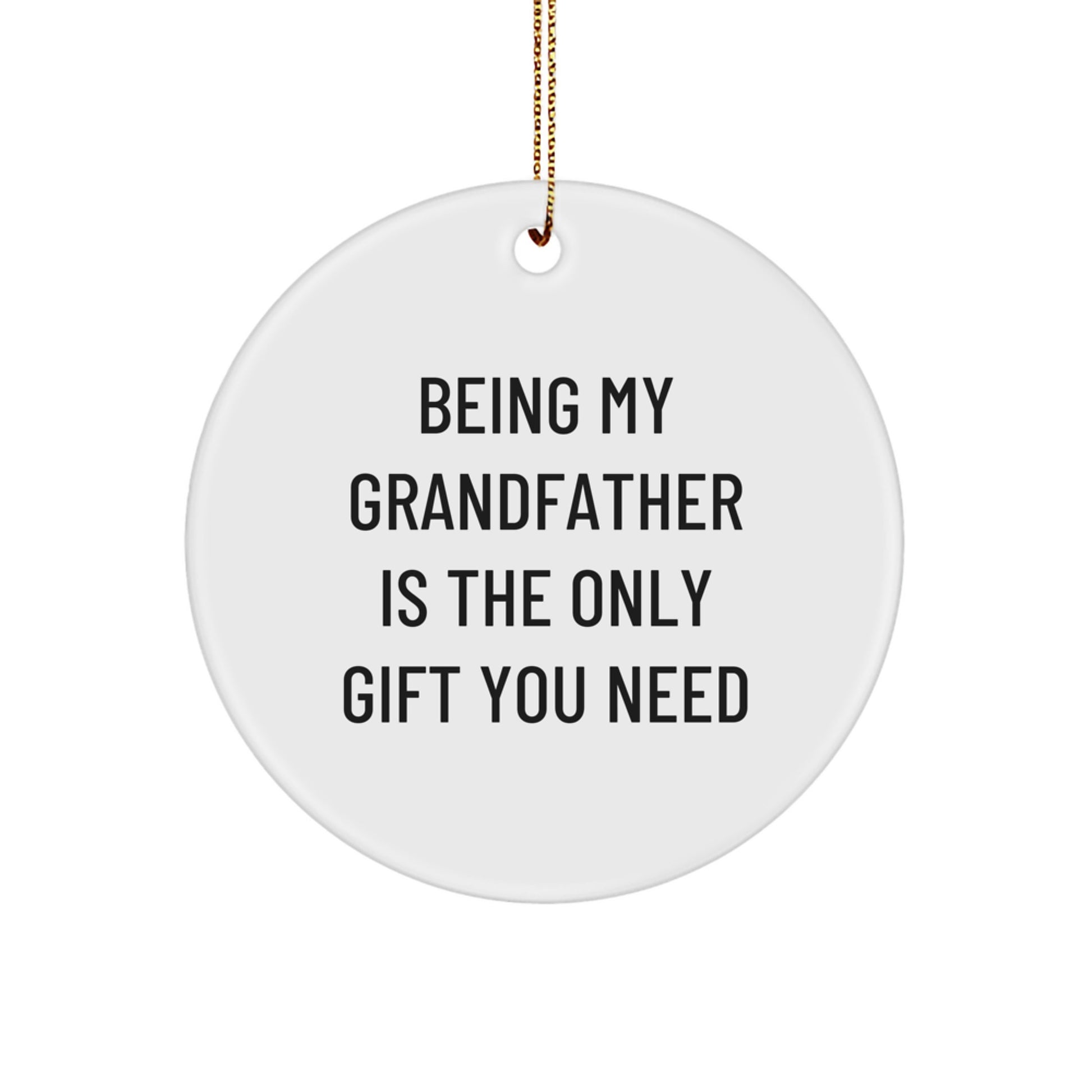Funny Grandfather Gifts - Circle Ornament with 'Being My Grandfather Is The Only Gift You Need' Quote for Men, Family, and Friends Christmas Memorable Presents - Image 1