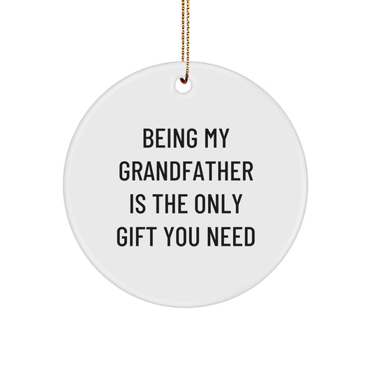 Funny Grandfather Gifts - Circle Ornament with 'Being My Grandfather Is The Only Gift You Need' Quote for Men, Family, and Friends Christmas Memorable Presents - Image 1