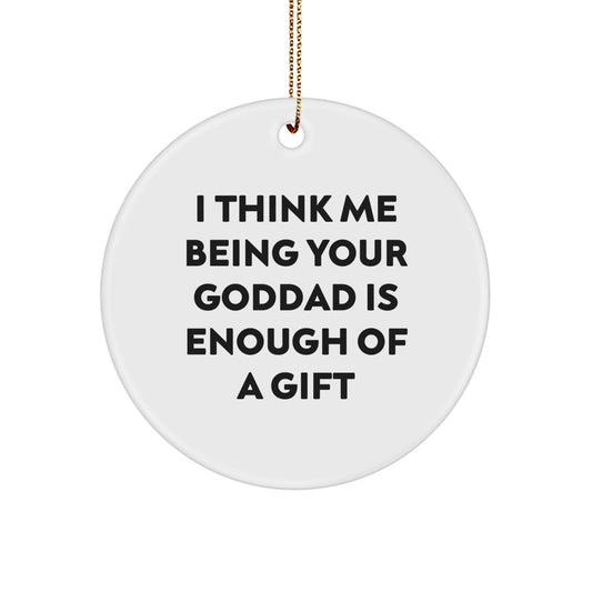 Funny Goddad Gifts from Family for Men, Unique Circle Ornament, I Think Me Being Your Goddad Is Enough Of A Gift - Image 1
