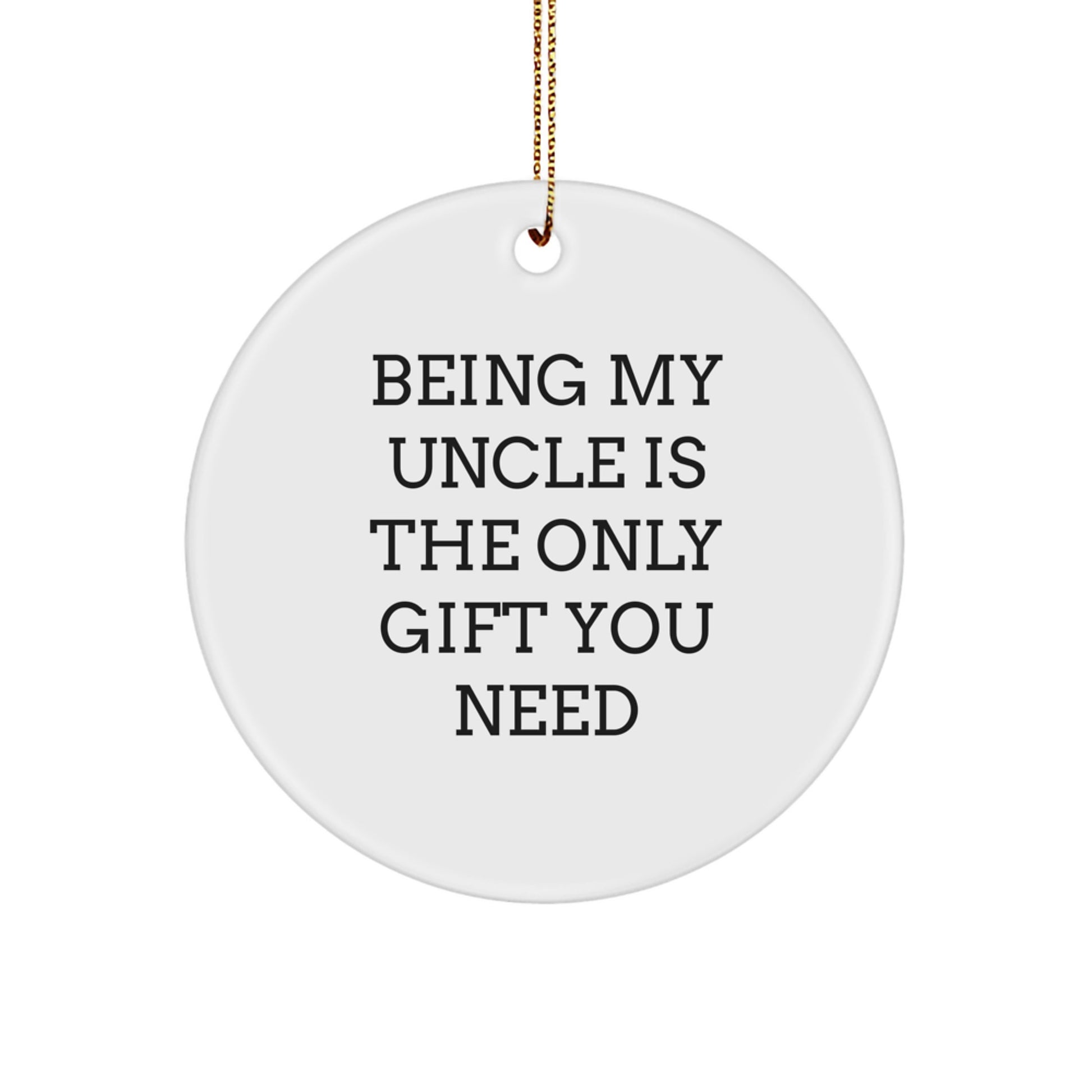 Funny Circle Ornaments for Uncle, Being My Uncle Is The Only Gift You Need, Gifts from Family, Gifts for Uncle at Christmas - Image 1