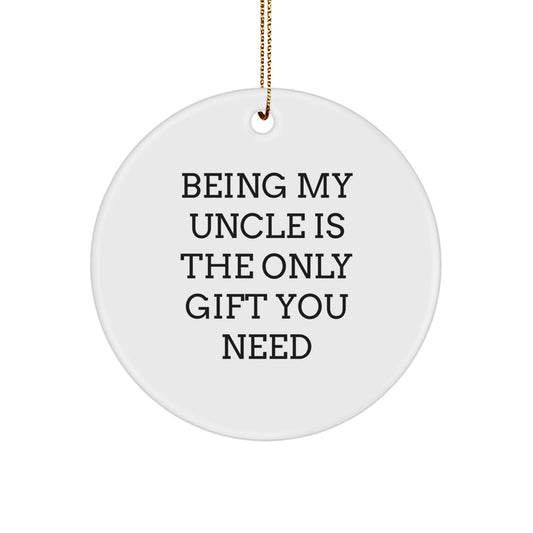 Funny Circle Ornaments for Uncle, Being My Uncle Is The Only Gift You Need, Gifts from Family, Gifts for Uncle at Christmas - Image 1