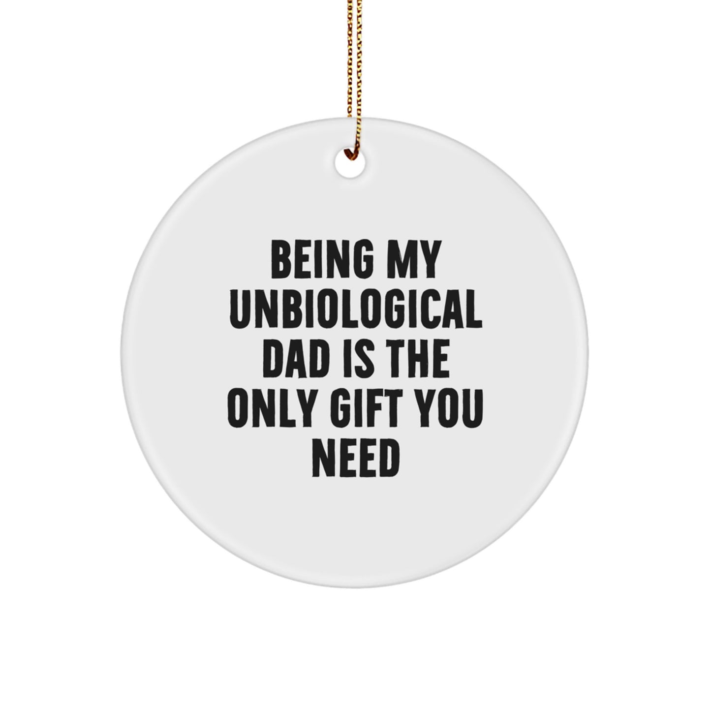 Funny Unbiological Dad Gifts for Him - Circle Ornament with 'Being My Unbiological Dad Is The Only Gift You Need' Quote - Unique Christmas Unique Gifts from Family - Image 1