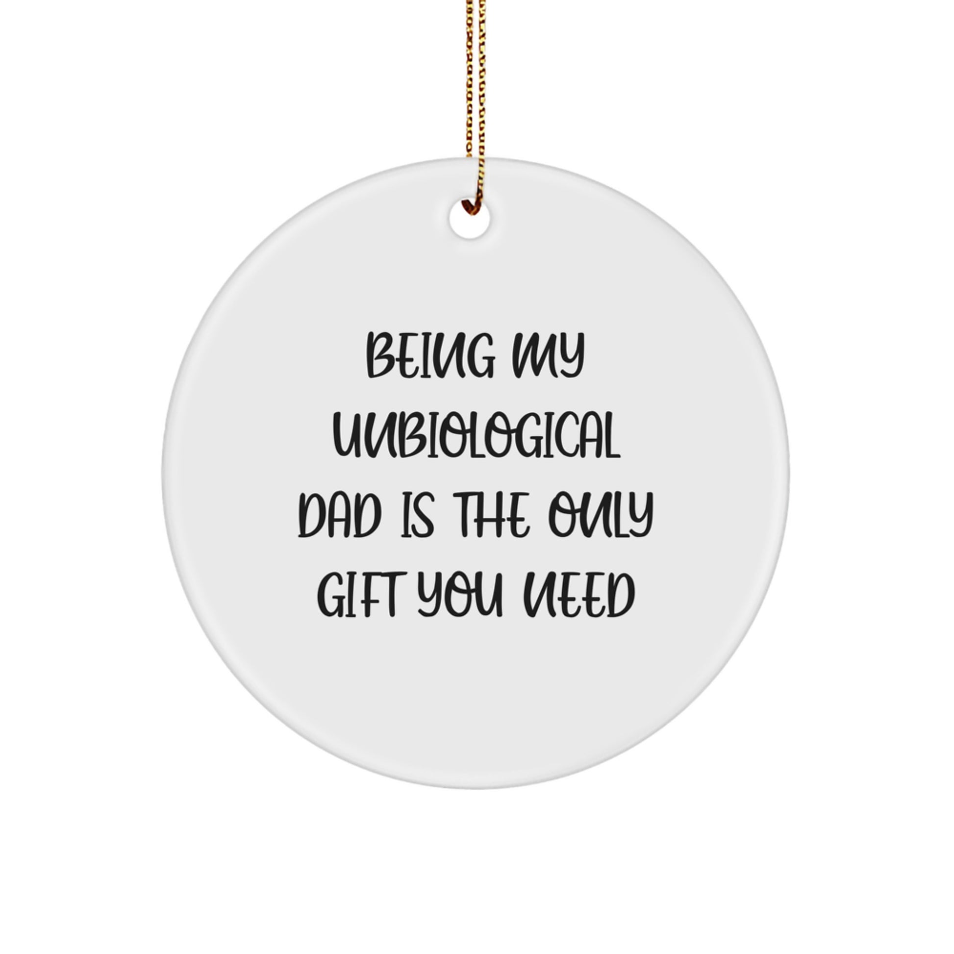 Funny Gifts for Unbiological Dad, Unique Circle Ornament, Being My Unbiological Dad Is The Only Gift You Need Christmas Unique Gift - Image 1