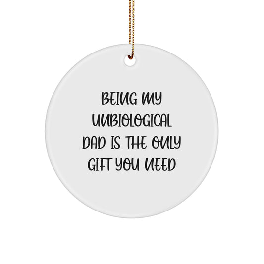 Funny Gifts for Unbiological Dad, Unique Circle Ornament, Being My Unbiological Dad Is The Only Gift You Need Christmas Unique Gift - Image 1