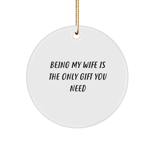 Wife Gifts from Men, Being My Wife Is The Only Gift You Need, Circle Ornament, White, Christmas Unique - Image 1