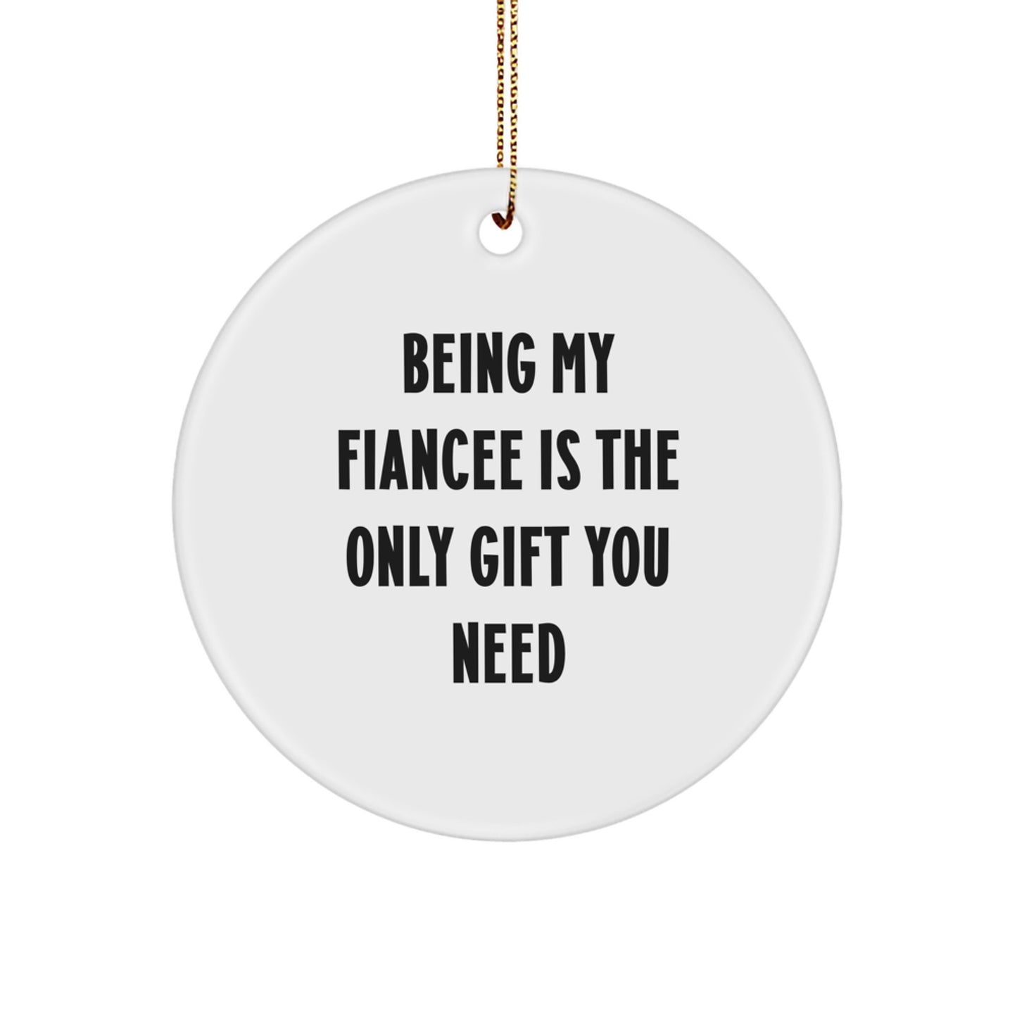 Funny Fiancee Gifts from Men for Christmas - Circle Ornament - Being My Fiancee Is The Only Gift You Need - Image 1