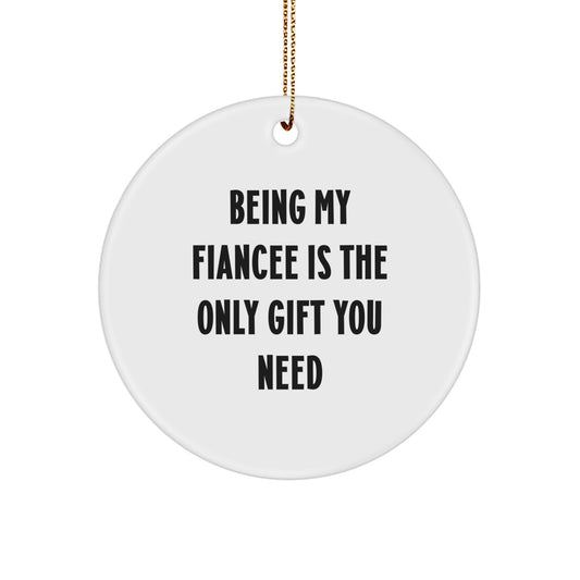 Funny Fiancee Gifts from Men for Christmas - Circle Ornament - Being My Fiancee Is The Only Gift You Need - Image 1