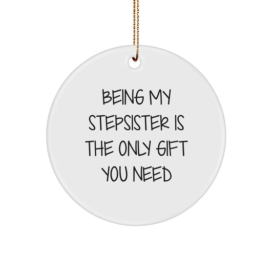 Funny Stepsister Gifts from Family, Unique Circle Ornament for Stepsister - Being My Stepsister Is The Only Gift You Need, Cute Christmas Memorable Presents - Image 1
