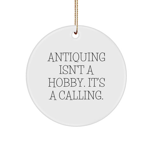 Antiquing Gifts from Friends for Antiquing Enthusiasts - 'Antiquing Isn't A Hobby. It's A Calling.' Circle Ornament, White, 2.75" tall, Christmas Decoration - Image 1