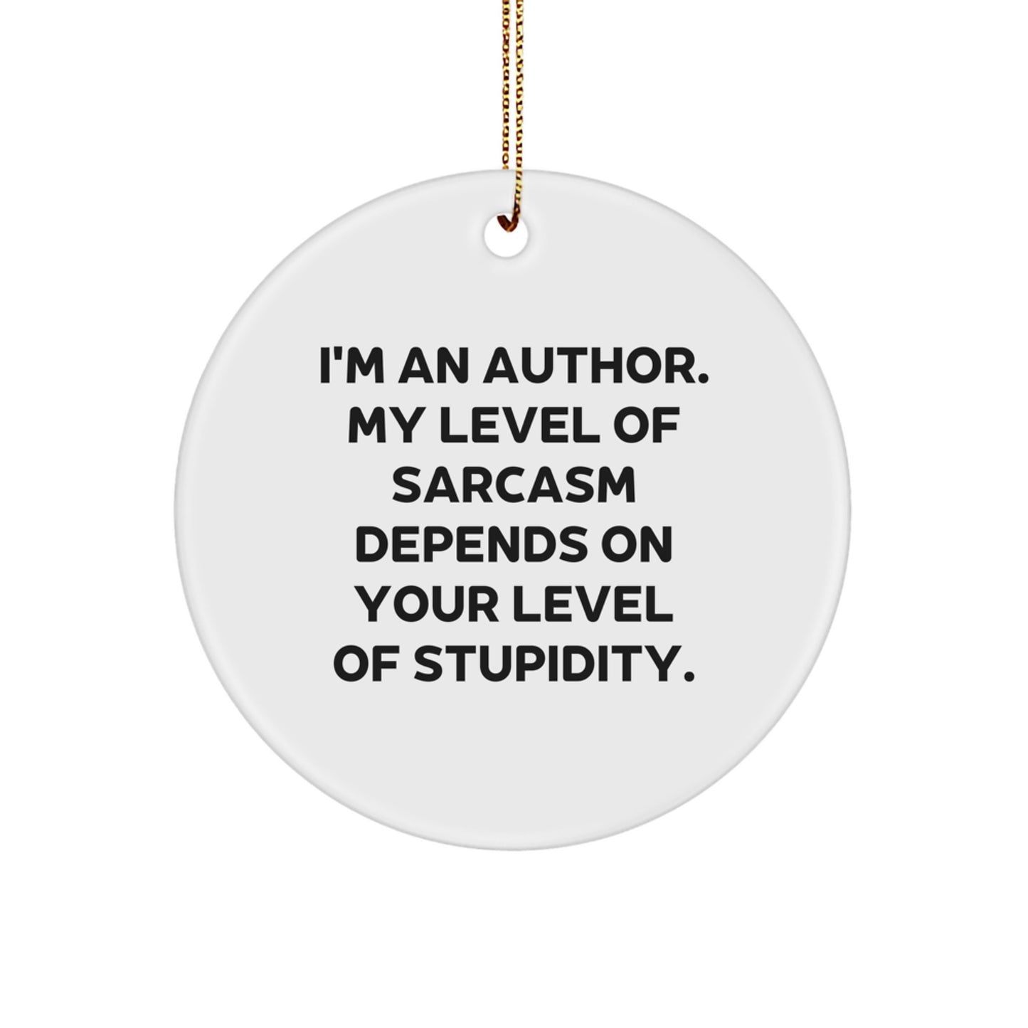 Funny Author Circle Ornament Gift from Friends for Christmas, 'I'm An Author My Level Of Sarcasm Depends On Your Level Of Stupidity.' - Image 1