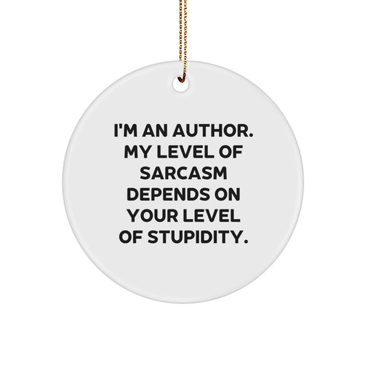 Funny Author Circle Ornament Gift from Friends for Christmas, 'I'm An Author My Level Of Sarcasm Depends On Your Level Of Stupidity.' - Image 1