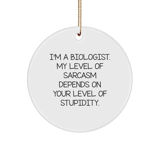 Funny Biologist Gifts from Friends for Men Women, Christmas Unique Circle Ornament Quote - 'I'm A Biologist. My Level Of Sarcasm Depends On Your Level Of Stupidity.' - Image 1