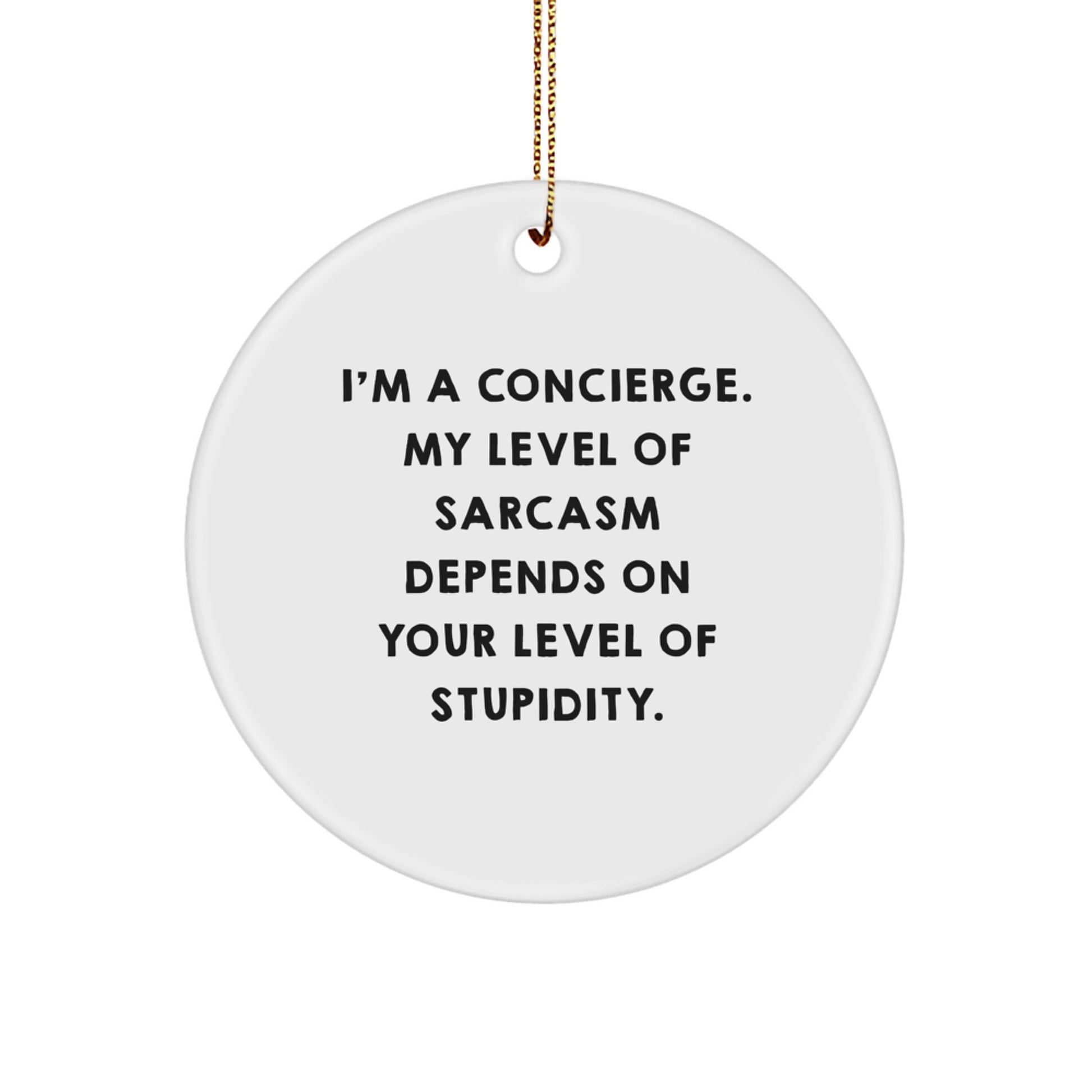 Funny Concierge Gifts from Friends and Family, I'm A Concierge. My Level Of Sarcasm Depends On Your Level Of Stupidity., Circle Ornament for Christmas - Image 1