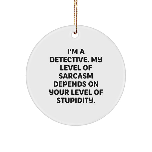 Funny Detective Gifts for Men from Friends with Circle Ornament - I'm A Detective, Level Of Sarcasm Depends On Your Level Of Stupidity, Christmas Unique Gifts - Image 1