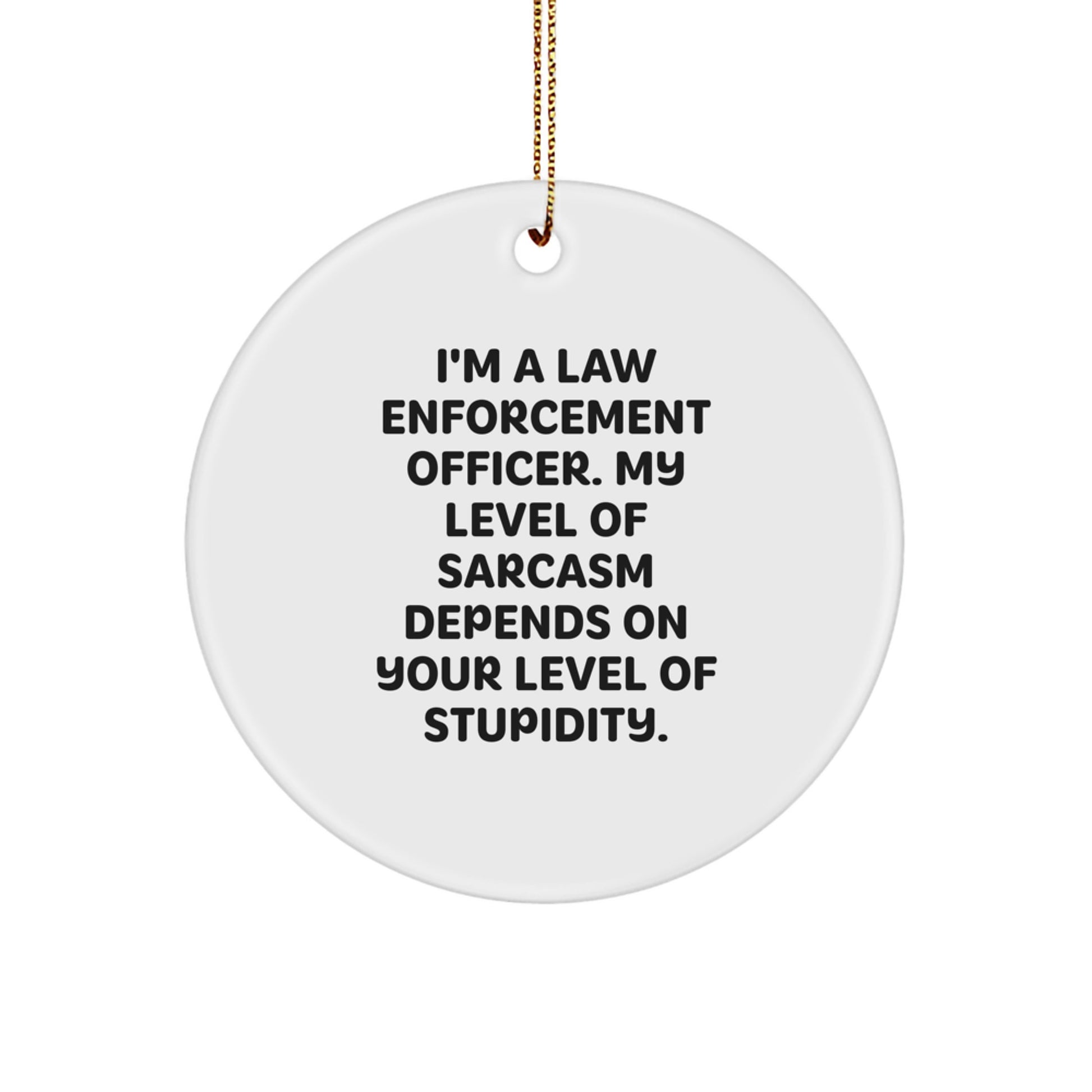 Funny Law Enforcement Officer Christmas Unique Gifts from Men for Family and Friends - Law Enforcement Officer Circle Ornament with Sarcasm Quote - Image 1
