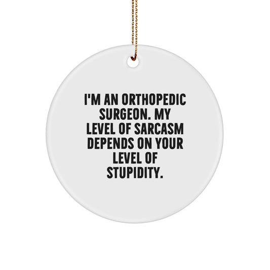 Orthopedic Surgeon Gifts, Funny Circle Ornament 'I'm An Orthopedic Surgeon, My Level Of Sarcasm Depends On Your Level Of Stupidity.' for Christmas, Gifts from Friends to Family - Image 1