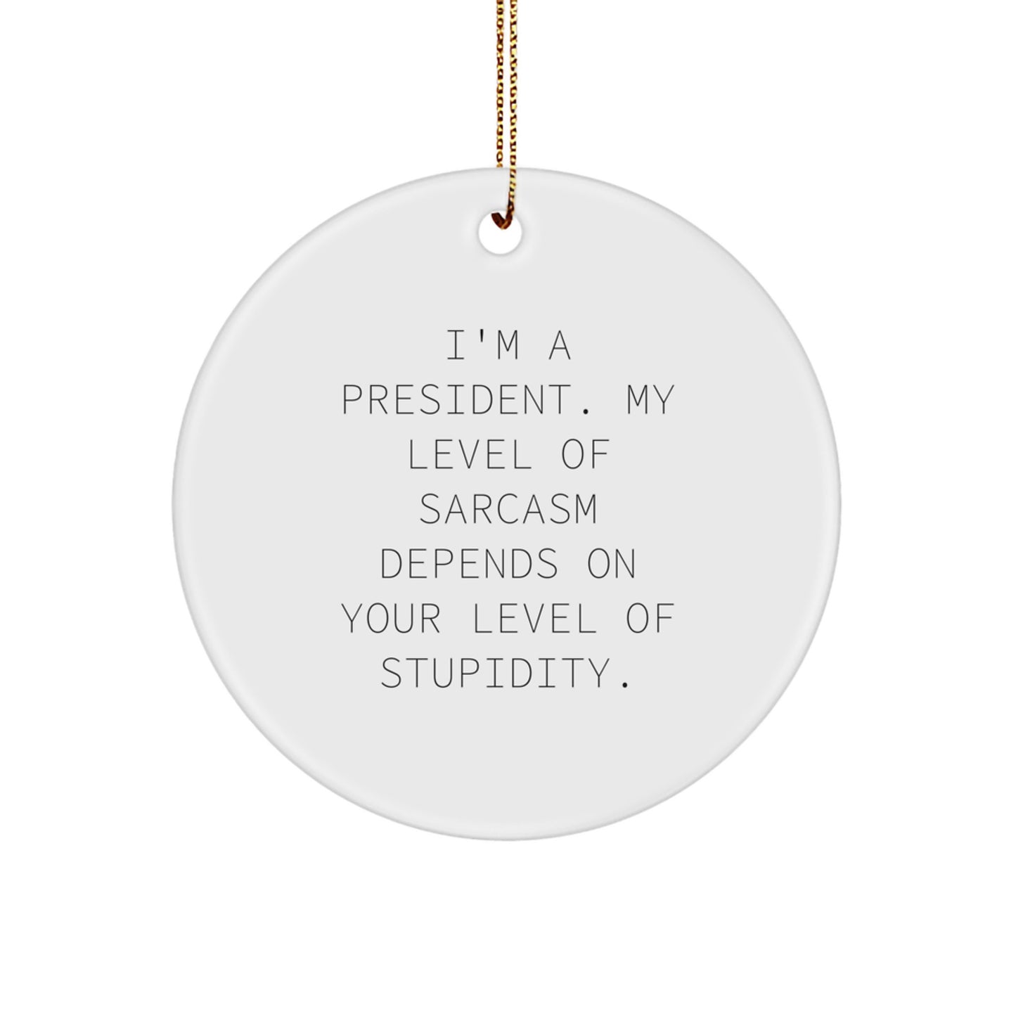 Funny Quotes for President Gifts, Circle Ornament with Sarcastic President Sarcasm Humor, Christmas Unique Gifts from Friends to Family - Image 1